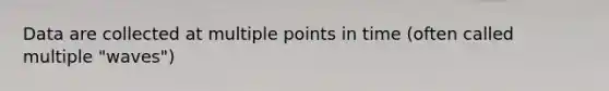 Data are collected at multiple points in time (often called multiple "waves")