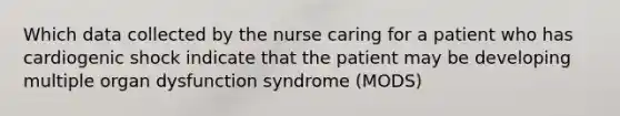 Which data collected by the nurse caring for a patient who has cardiogenic shock indicate that the patient may be developing multiple organ dysfunction syndrome (MODS)