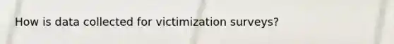 How is data collected for victimization surveys?