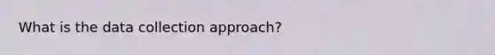 What is the data collection approach?