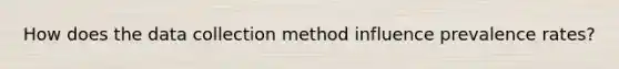 How does the data collection method influence prevalence rates?