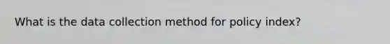 What is the data collection method for policy index?