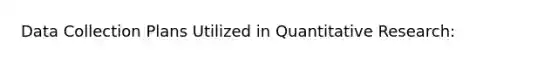 Data Collection Plans Utilized in Quantitative Research: