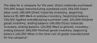 The data for a company for the year: Direct materials purchased 355,000 Actual manufacturing overhead costs 284,000 Direct labor costs 290,000 Direct materials inventory, beginning balance 85,000 Work-in-process inventory, beginning balance 150,000 Applied manufacturing overhead costs 320,000 Finished goods inventory, ending balance 140,000 Direct materials inventory, ending balance 120,000 Work-in-process inventory, ending balance 180,000 Finished goods inventory, beginning balance 200,000 What is the total cost of goods manufactured for the company?