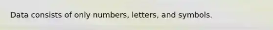 Data consists of only numbers, letters, and symbols.