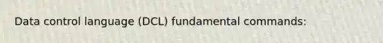 Data control language (DCL) fundamental commands: