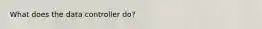 What does the data controller do?