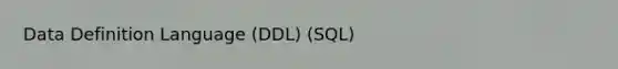 Data Definition Language (DDL) (SQL)