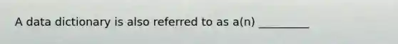 A data dictionary is also referred to as a(n) _________