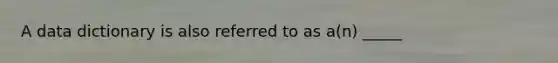 A data dictionary is also referred to as a(n) _____