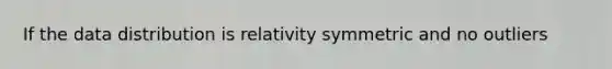 If the data distribution is relativity symmetric and no outliers