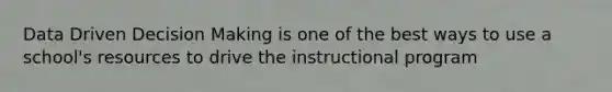 Data Driven Decision Making is one of the best ways to use a school's resources to drive the instructional program