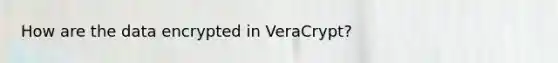 How are the data encrypted in VeraCrypt?