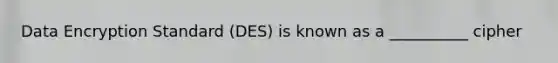 Data Encryption Standard (DES) is known as a __________ cipher