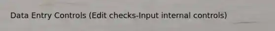 Data Entry Controls (Edit checks-Input internal controls)
