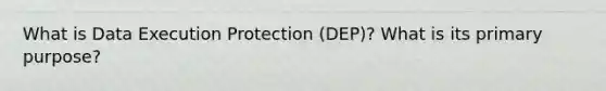 What is Data Execution Protection (DEP)? What is its primary purpose?