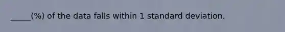 _____(%) of the data falls within 1 standard deviation.