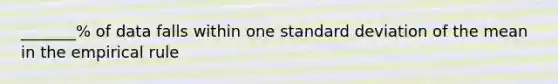 _______% of data falls within one <a href='https://www.questionai.com/knowledge/kqGUr1Cldy-standard-deviation' class='anchor-knowledge'>standard deviation</a> of the mean in the <a href='https://www.questionai.com/knowledge/kDW5xbEPks-empirical-rule' class='anchor-knowledge'>empirical rule</a>