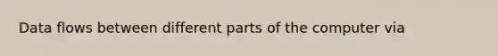 Data flows between different parts of the computer via