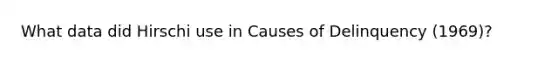 What data did Hirschi use in Causes of Delinquency (1969)?