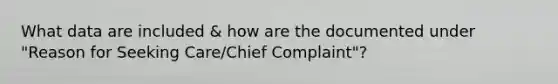 What data are included & how are the documented under "Reason for Seeking Care/Chief Complaint"?