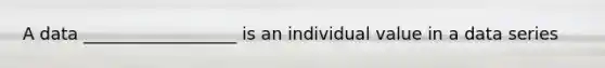 A data __________________ is an individual value in a data series