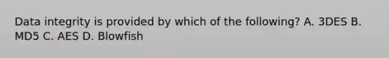 Data integrity is provided by which of the following? A. 3DES B. MD5 C. AES D. Blowfish