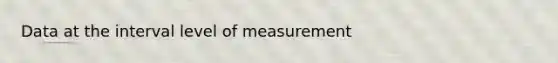 Data at the interval level of measurement