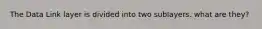 The Data Link layer is divided into two sublayers. what are they?