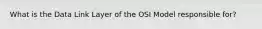 What is the Data Link Layer of the OSI Model responsible for?