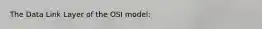 The Data Link Layer of the OSI model:
