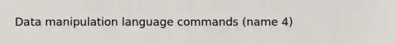 Data manipulation language commands (name 4)