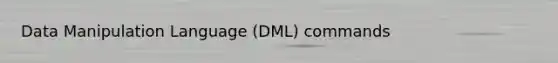 Data Manipulation Language (DML) commands