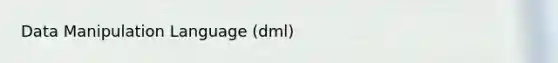 Data Manipulation Language (dml)
