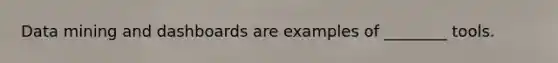 Data mining and dashboards are examples of ________ tools.