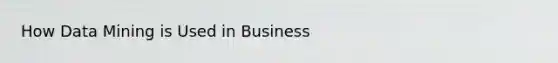 How Data Mining is Used in Business
