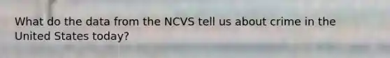 What do the data from the NCVS tell us about crime in the United States today?