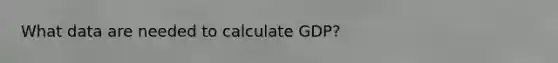 What data are needed to calculate GDP?