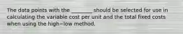 The data points with the​ ________ should be selected for use in calculating the variable cost per unit and the total fixed costs when using the high−low method.