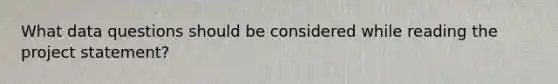 What data questions should be considered while reading the project statement?