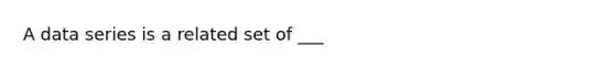 A data series is a related set of ___