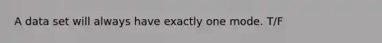 A data set will always have exactly one mode. T/F