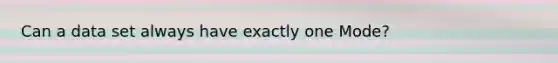 Can a data set always have exactly one Mode?