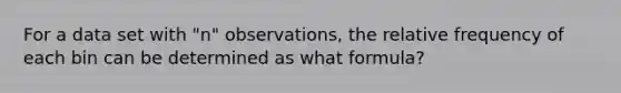 For a data set with "n" observations, the relative frequency of each bin can be determined as what formula?