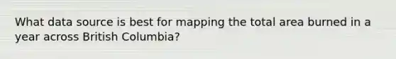 What data source is best for mapping the total area burned in a year across British Columbia?