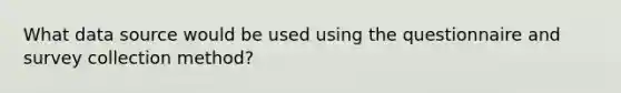 What data source would be used using the questionnaire and survey collection method?