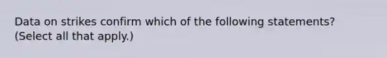 Data on strikes confirm which of the following statements? (Select all that apply.)
