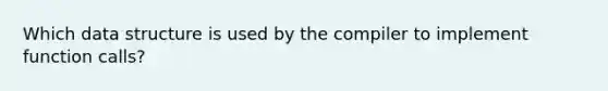 Which data structure is used by the compiler to implement function calls?