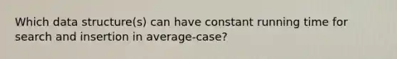 Which data structure(s) can have constant running time for search and insertion in average-case?