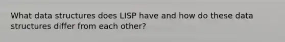 What data structures does LISP have and how do these data structures differ from each other?